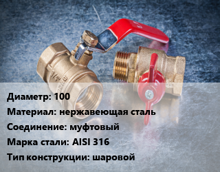 Кран металлический 100 нержавеющая сталь муфтовый Сталь: AISI 316 шаровой, шт цена от 15930 Тг / шт, где купить, условия доставки в Шымкенте и Южно-Казахстанской области